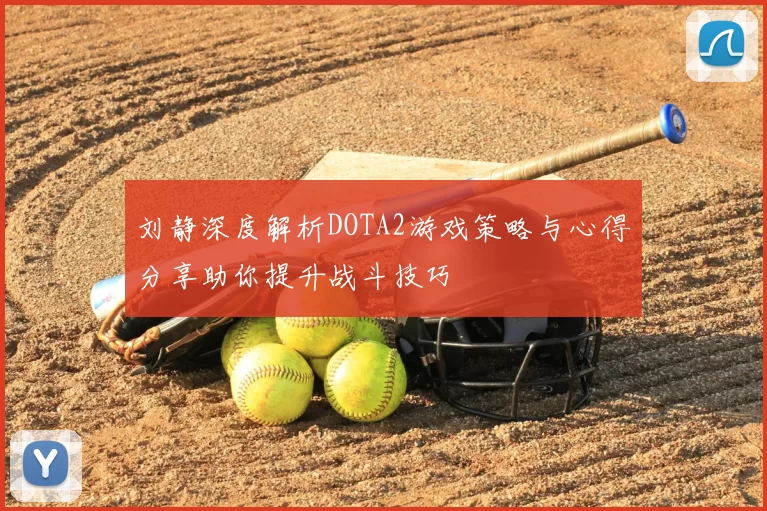 刘静深度解析DOTA2游戏策略与心得分享助你提升战斗技巧