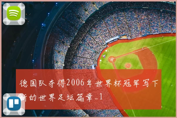 德国队夺得2006年世界杯冠军写下新的世界足坛篇章_1