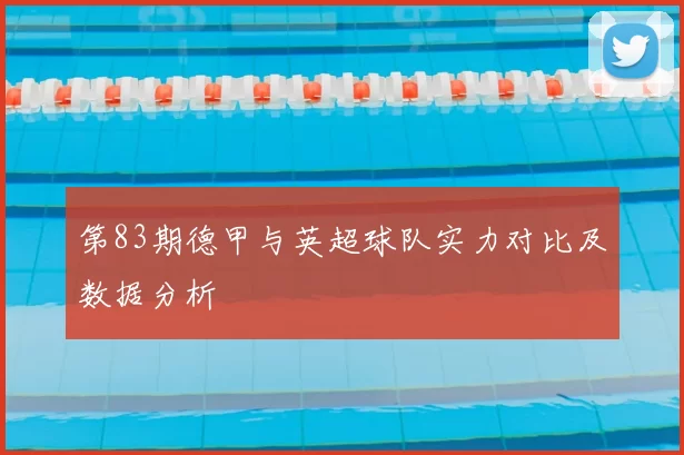 第83期德甲与英超球队实力对比及数据分析