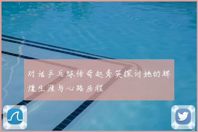 对话乒乓球传奇赵秀英探讨她的辉煌生涯与心路历程