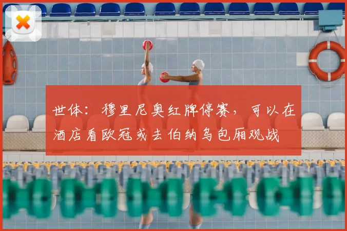 世体：穆里尼奥红牌停赛，可以在酒店看欧冠或去伯纳乌包厢观战