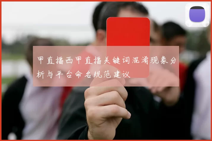 甲直播西甲直播关键词混淆现象分析与平台命名规范建议