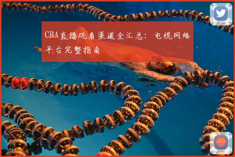 CBA直播观看渠道全汇总：电视网络平台完整指南