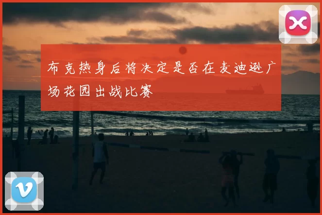 布克热身后将决定是否在麦迪逊广场花园出战比赛