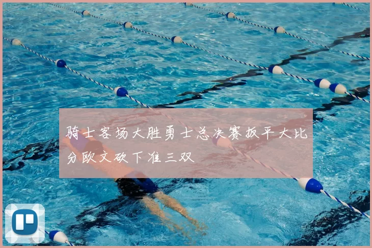 骑士客场大胜勇士总决赛扳平大比分欧文砍下准三双