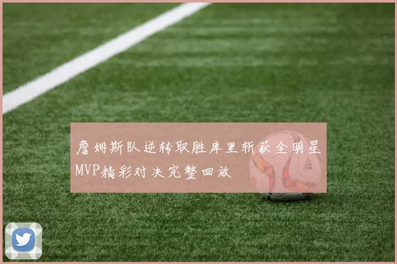 詹姆斯队逆转取胜库里斩获全明星MVP精彩对决完整回放