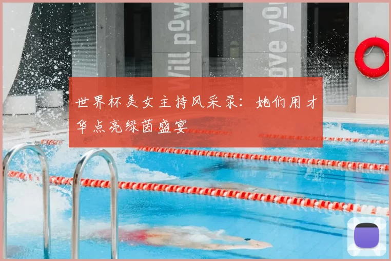世界杯美女主持风采录：她们用才华点亮绿茵盛宴