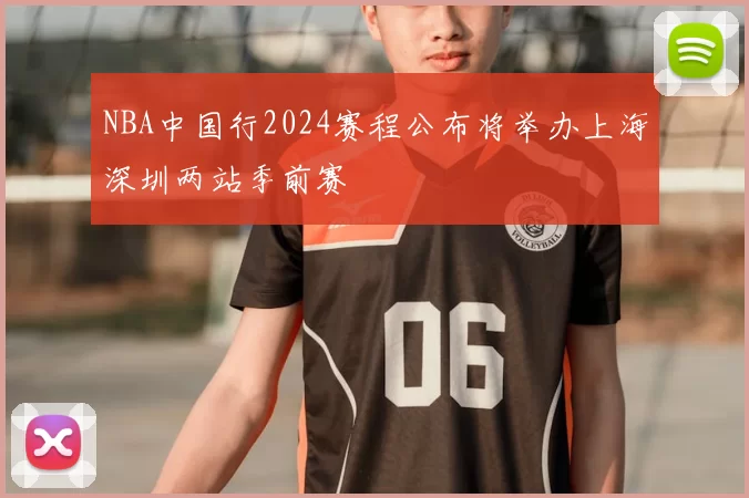 NBA中国行2024赛程公布将举办上海深圳两站季前赛
