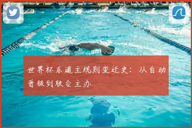 世界杯东道主规则变迁史：从自动晋级到联合主办