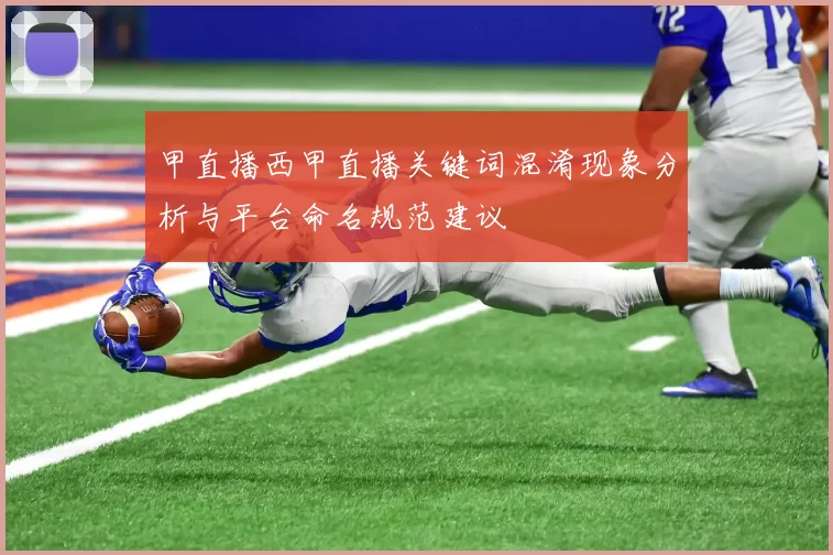 甲直播西甲直播关键词混淆现象分析与平台命名规范建议