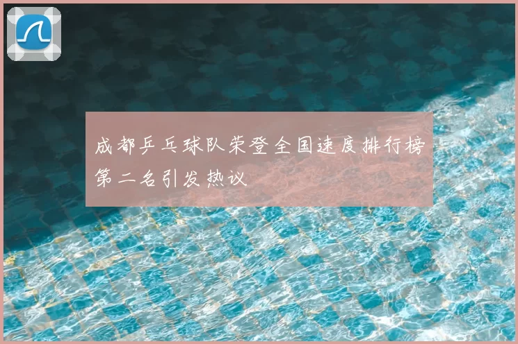 成都乒乓球队荣登全国速度排行榜第二名引发热议