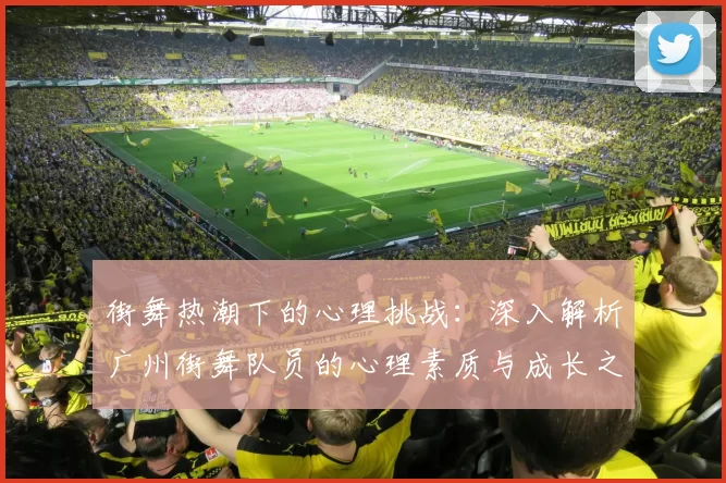 街舞热潮下的心理挑战：深入解析广州街舞队员的心理素质与成长之路