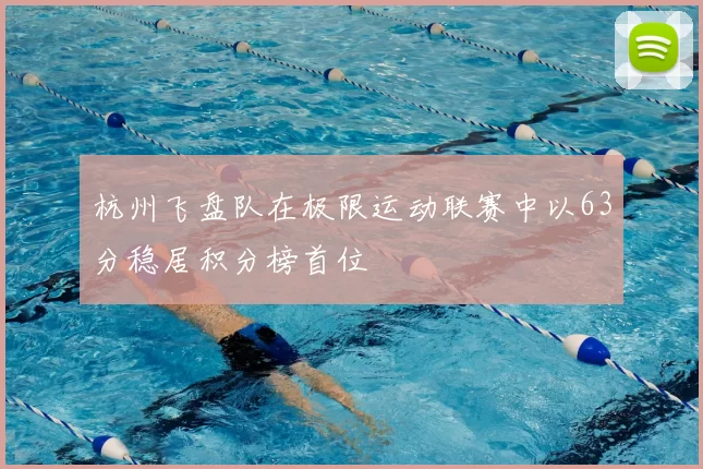 杭州飞盘队在极限运动联赛中以63分稳居积分榜首位