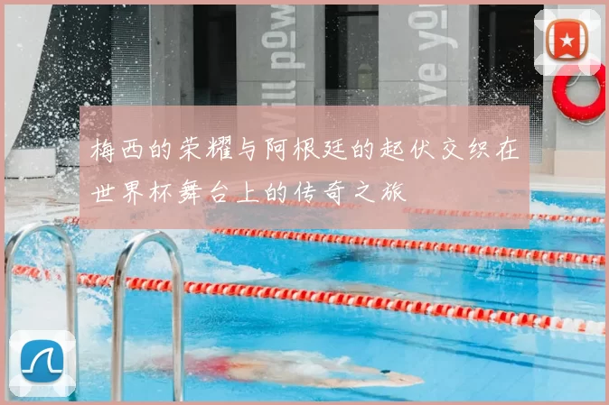 梅西的荣耀与阿根廷的起伏交织在世界杯舞台上的传奇之旅