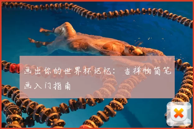 画出你的世界杯记忆：吉祥物简笔画入门指南