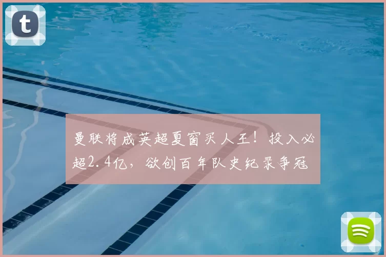 曼联将成英超夏窗买人王!投入必超2.4亿,欲创百年队史纪录争冠