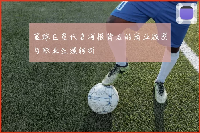 篮球巨星代言海报背后的商业版图与职业生涯转折