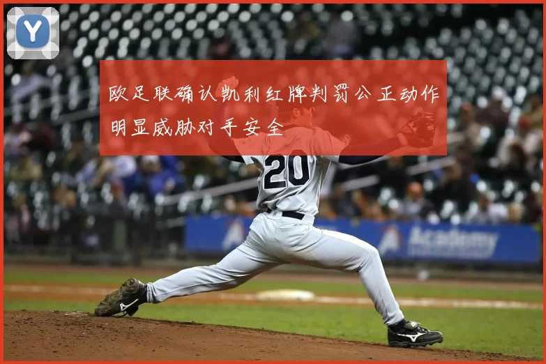 欧足联确认凯利红牌判罚公正动作明显威胁对手安全