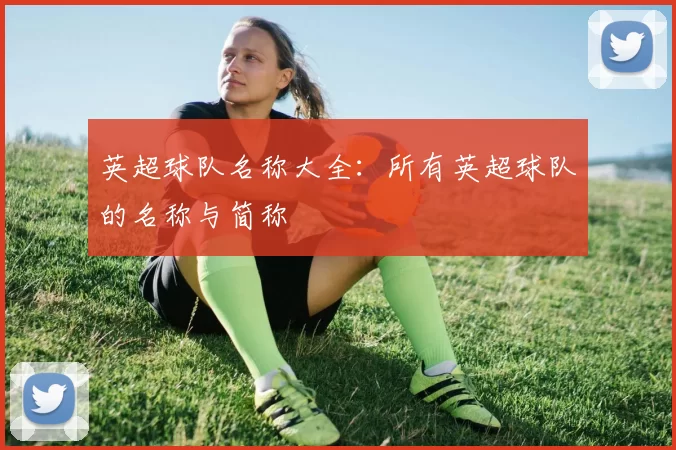 英超球队名称大全：所有英超球队的名称与简称