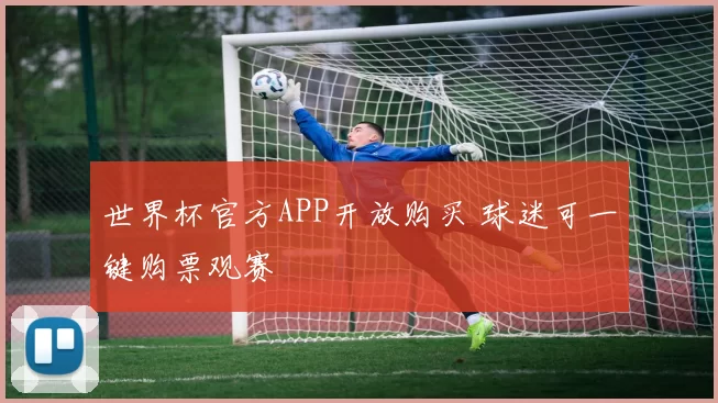 世界杯官方APP开放购买 球迷可一键购票观赛