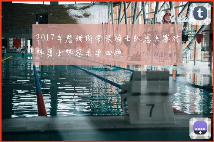 2017年詹姆斯带领骑士队总决赛对阵勇士阵容名单回顾