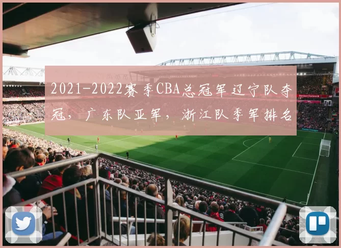 2021-2022赛季CBA总冠军辽宁队夺冠,广东队亚军,浙江队季军排名解读