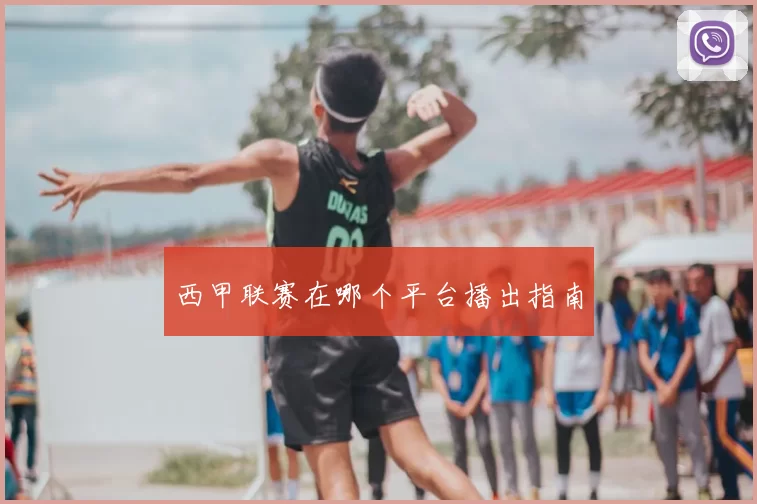 西甲联赛在哪个平台播出指南
