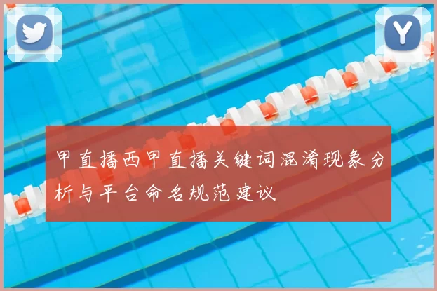 甲直播西甲直播关键词混淆现象分析与平台命名规范建议